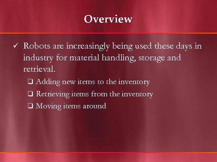 Overview ü Robots are increasingly being used these days in industry for material handling,