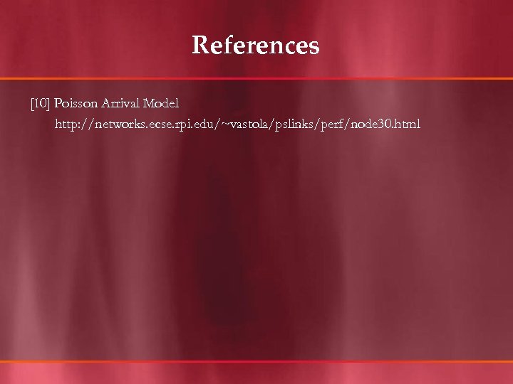 References [10] Poisson Arrival Model http: //networks. ecse. rpi. edu/~vastola/pslinks/perf/node 30. html 