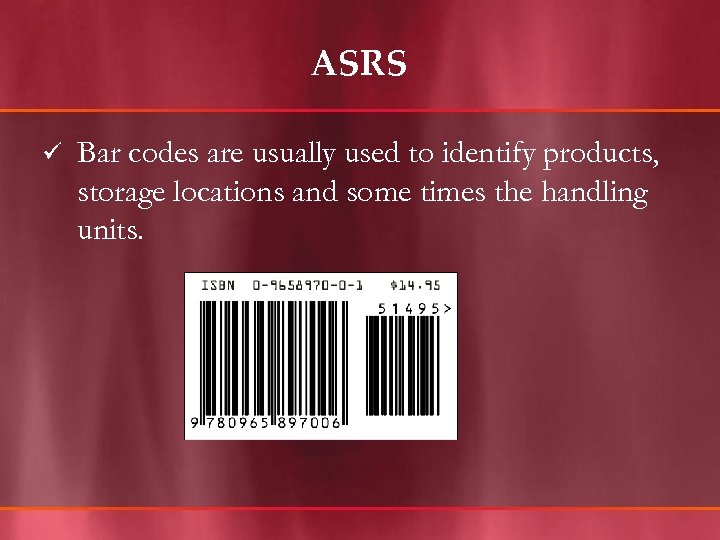 ASRS ü Bar codes are usually used to identify products, storage locations and some