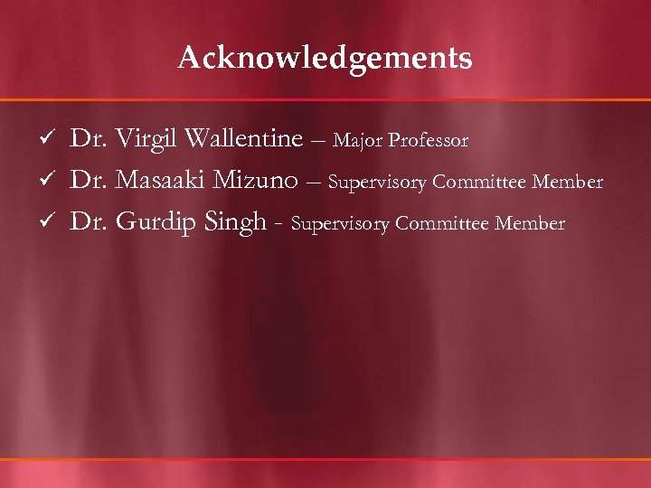 Acknowledgements Dr. Virgil Wallentine – Major Professor ü Dr. Masaaki Mizuno – Supervisory Committee