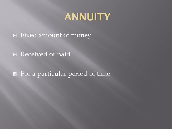 ANNUITY Fixed amount of money Received or paid For a particular period of time