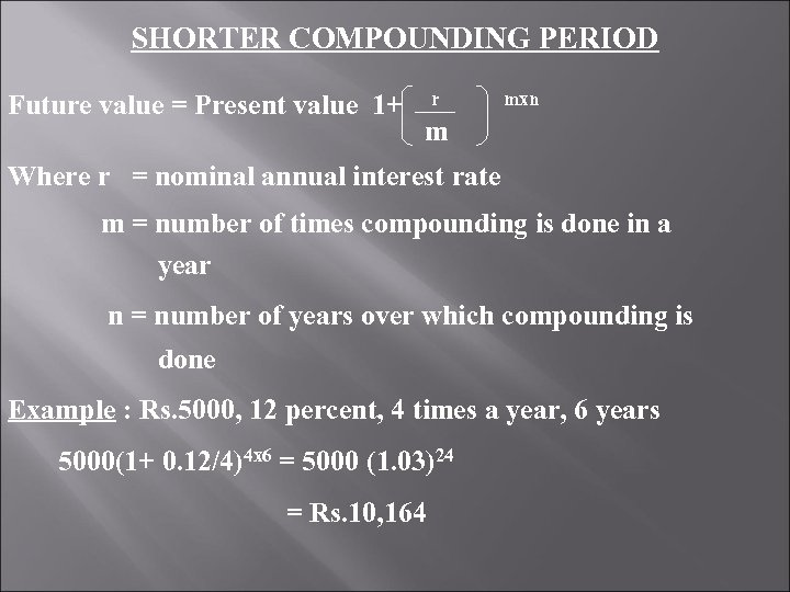 SHORTER COMPOUNDING PERIOD Future value = Present value 1+ r mxn m Where r