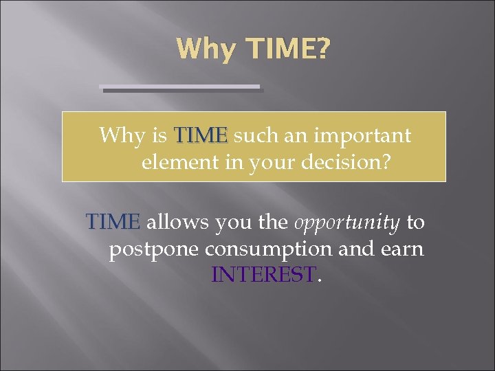 Why TIME? Why is TIME such an important element in your decision? TIME allows