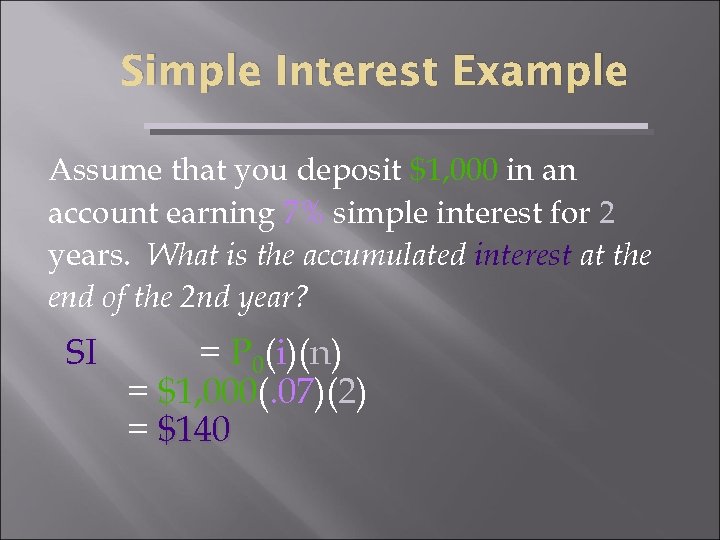 Simple Interest Example Assume that you deposit $1, 000 in an account earning 7%