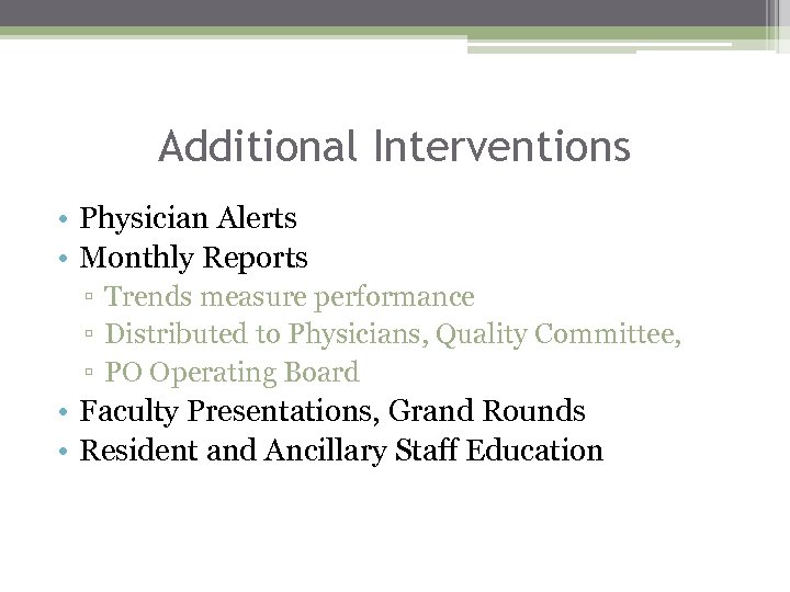Additional Interventions • Physician Alerts • Monthly Reports ▫ Trends measure performance ▫ Distributed