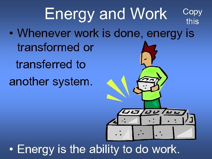 Energy and Work Copy this • Whenever work is done, energy is transformed or