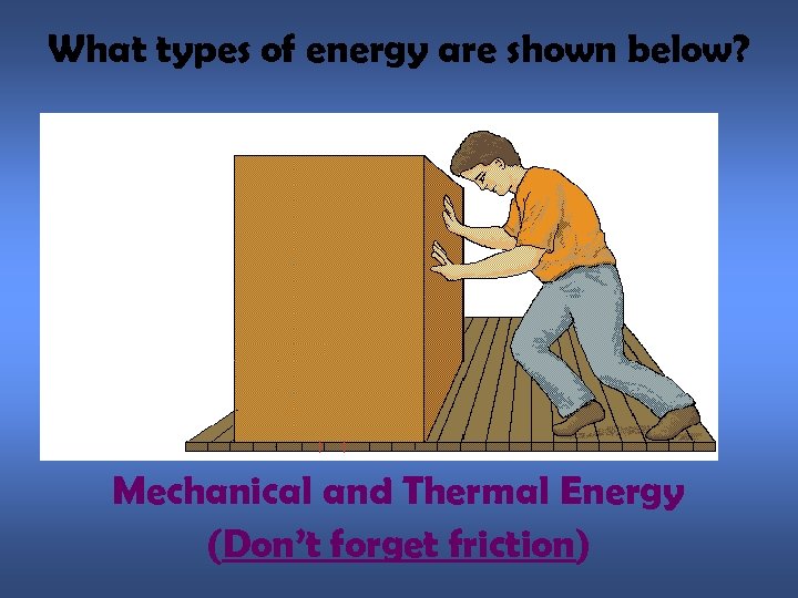 What types of energy are shown below? Mechanical and Thermal Energy (Don’t forget friction)