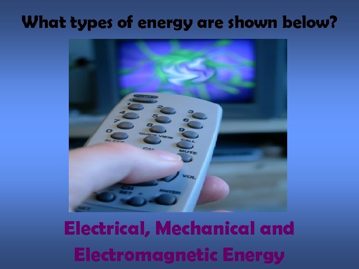 What types of energy are shown below? Electrical, Mechanical and Electromagnetic Energy 