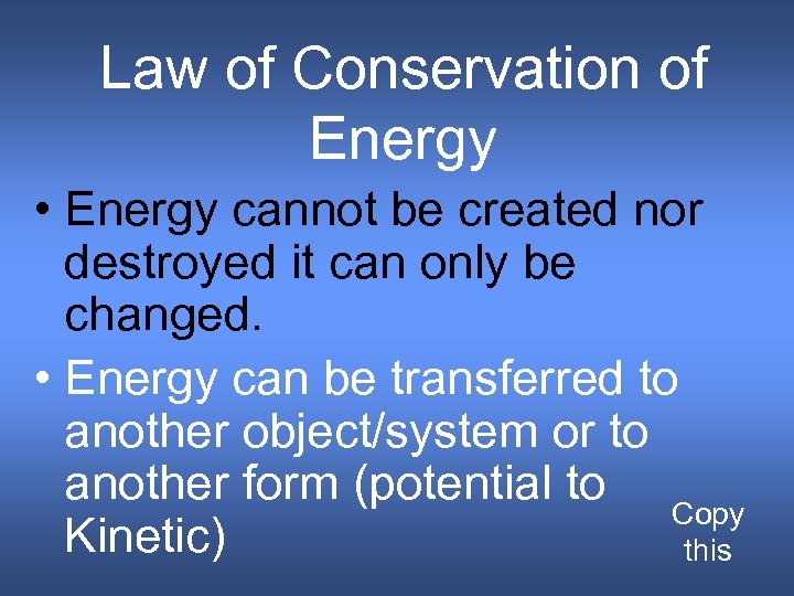 Law of Conservation of Energy • Energy cannot be created nor destroyed it can