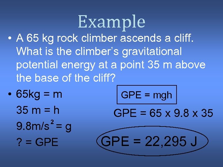 Example • A 65 kg rock climber ascends a cliff. What is the climber’s