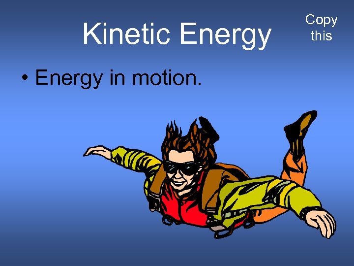 Kinetic Energy • Energy in motion. Copy this 