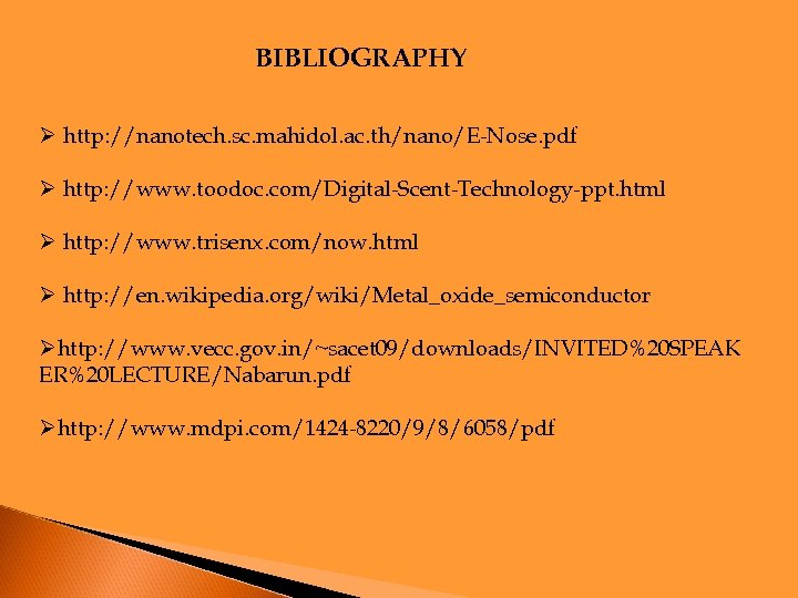 BIBLIOGRAPHY Ø http: //nanotech. sc. mahidol. ac. th/nano/E-Nose. pdf Ø http: //www. toodoc. com/Digital-Scent-Technology-ppt.