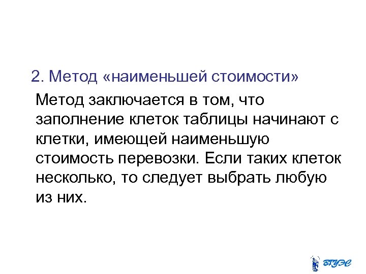 2. Метод «наименьшей стоимости» Метод заключается в том, что заполнение клеток таблицы начинают с