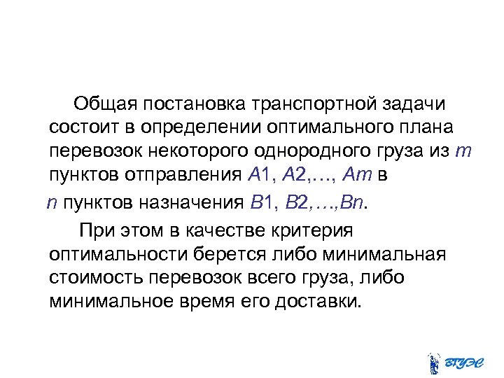  Общая постановка транспортной задачи состоит в определении оптимального плана перевозок некоторого однородного груза