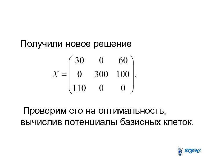 Получили новое решение Проверим его на оптимальность, вычислив потенциалы базисных клеток. 