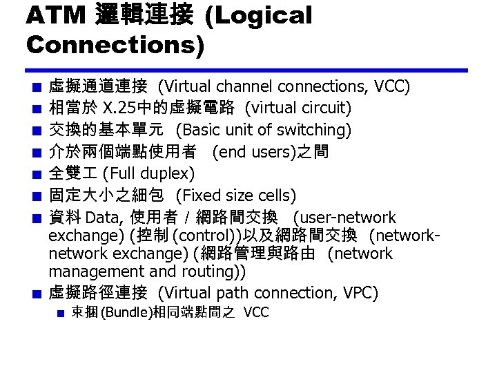 ATM 邏輯連接 (Logical Connections) 虛擬通道連接 (Virtual channel connections, VCC) 相當於 X. 25中的虛擬電路 (virtual circuit)