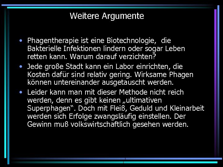 Weitere Argumente • Phagentherapie ist eine Biotechnologie, die Bakterielle Infektionen lindern oder sogar Leben