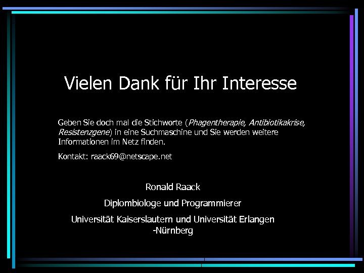 Vielen Dank für Ihr Interesse Geben Sie doch mal die Stichworte (Phagentherapie, Antibiotikakrise, Resistenzgene)