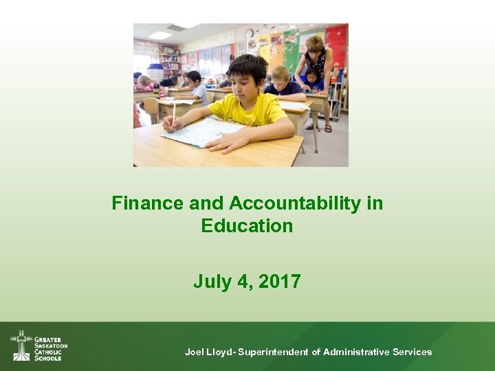 Finance and Accountability in Education July 4, 2017 Joel Lloyd- Superintendent of Administrative Services