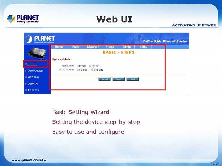 Web UI Basic Setting Wizard Setting the device step-by-step Easy to use and configure