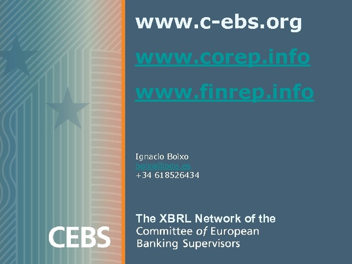 www. c-ebs. org www. corep. info www. finrep. info Ignacio Boixo boixo@bde. es +34
