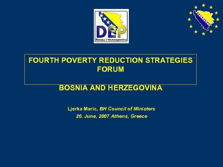 FOURTH POVERTY REDUCTION STRATEGIES FORUM BOSNIA AND HERZEGOVINA Ljerka Maric, BH Council of Ministers