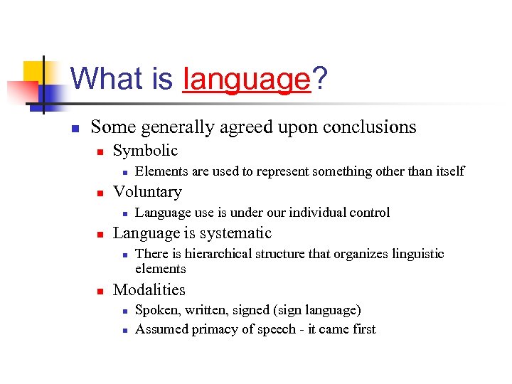 What is language? n Some generally agreed upon conclusions n Symbolic n n Voluntary