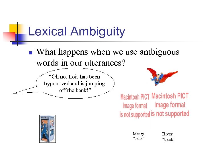 Lexical Ambiguity n What happens when we use ambiguous words in our utterances? “Oh