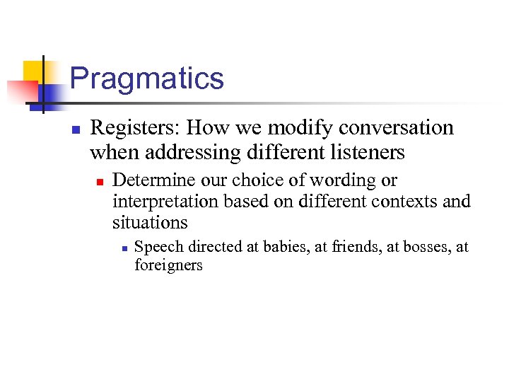 Pragmatics n Registers: How we modify conversation when addressing different listeners n Determine our
