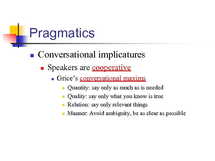 Pragmatics n Conversational implicatures n Speakers are cooperative n Grice’s conversational maxims n n