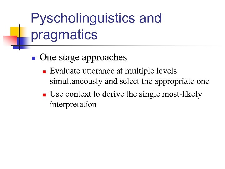 Pyscholinguistics and pragmatics n One stage approaches n n Evaluate utterance at multiple levels