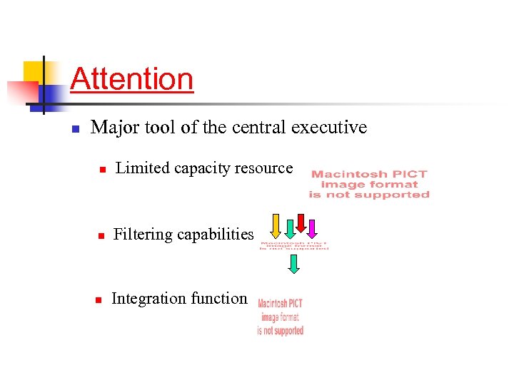 Attention n Major tool of the central executive n Limited capacity resource n Filtering