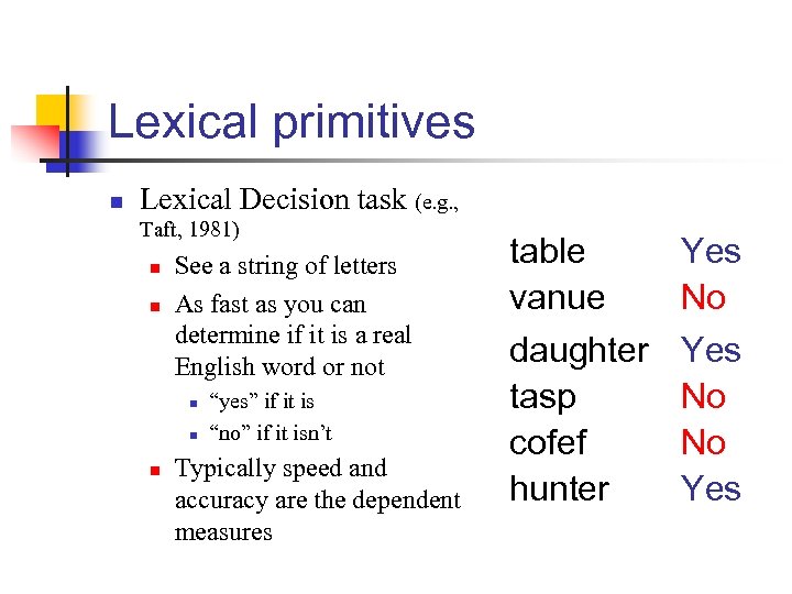 Lexical primitives n Lexical Decision task (e. g. , Taft, 1981) n n See