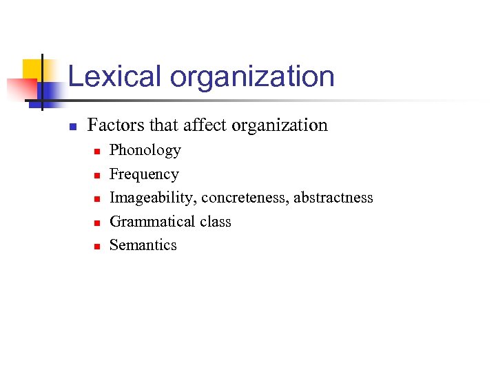 Lexical organization n Factors that affect organization n n Phonology Frequency Imageability, concreteness, abstractness