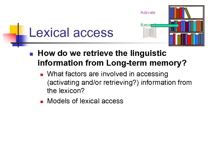 Activate Lexical access n Retrieval How do we retrieve the linguistic information from Long-term