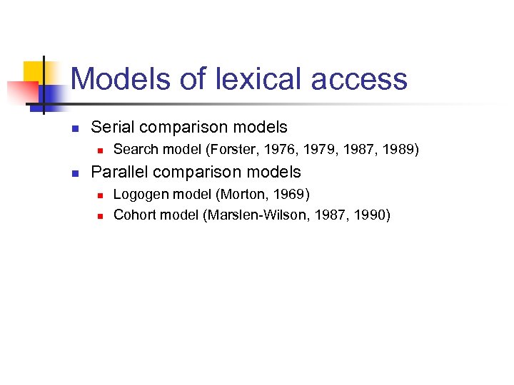 Models of lexical access n Serial comparison models n n Search model (Forster, 1976,