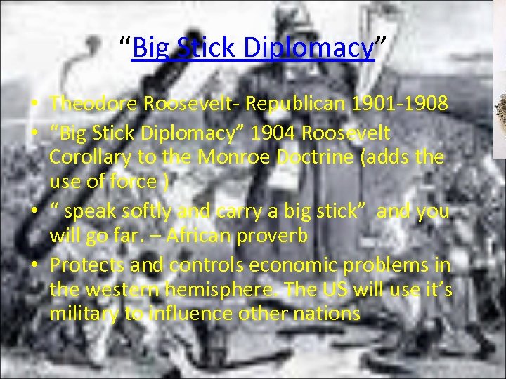 “Big Stick Diplomacy” • Theodore Roosevelt- Republican 1901 -1908 • “Big Stick Diplomacy” 1904