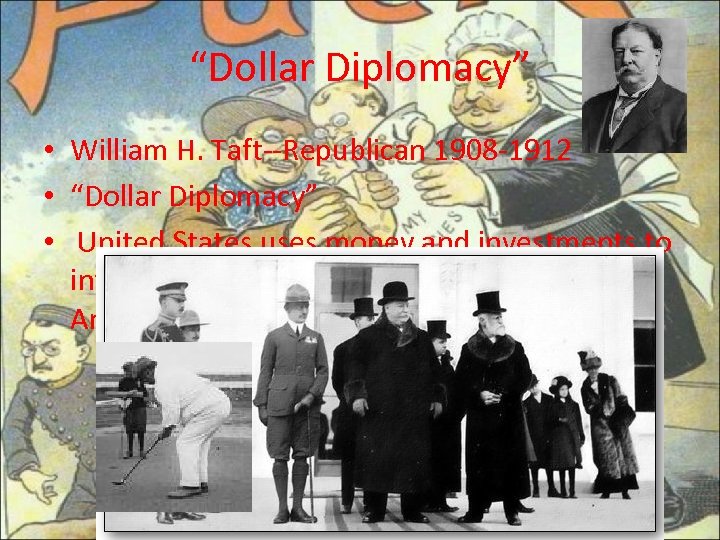 “Dollar Diplomacy” • William H. Taft--Republican 1908 -1912 • “Dollar Diplomacy” • United States