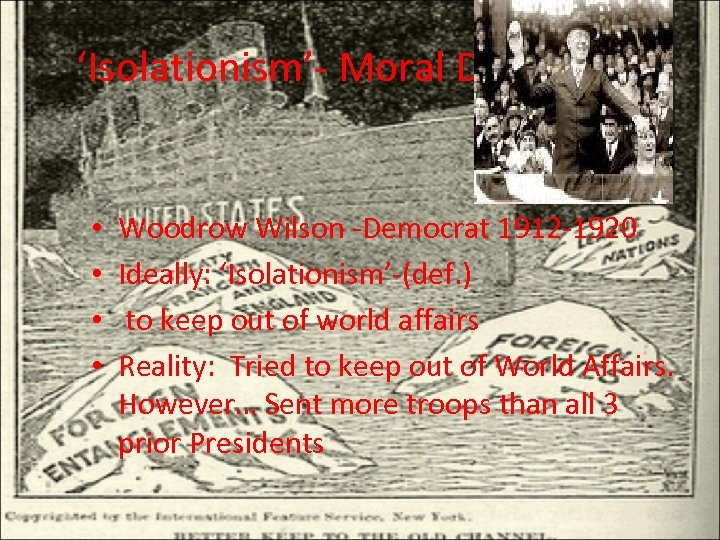 ‘Isolationism’- Moral Diplomacy • • Woodrow Wilson -Democrat 1912 -1920 Ideally: ‘Isolationism’-(def. ) to