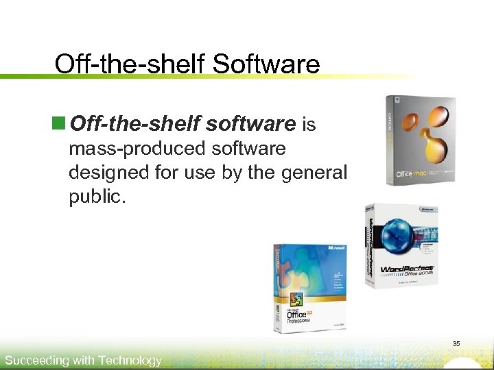 Off-the-shelf Software n Off-the-shelf software is mass-produced software designed for use by the general