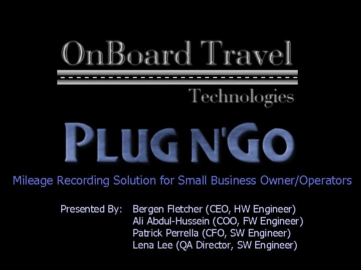 Mileage Recording Solution for Small Business Owner/Operators Presented By: Bergen Fletcher (CEO, HW Engineer)