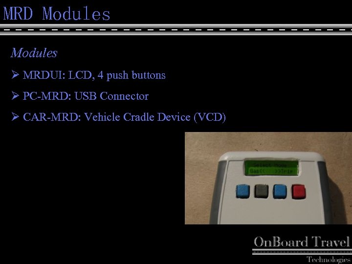 MRD Modules Ø MRDUI: LCD, 4 push buttons Ø PC-MRD: USB Connector Ø CAR-MRD: