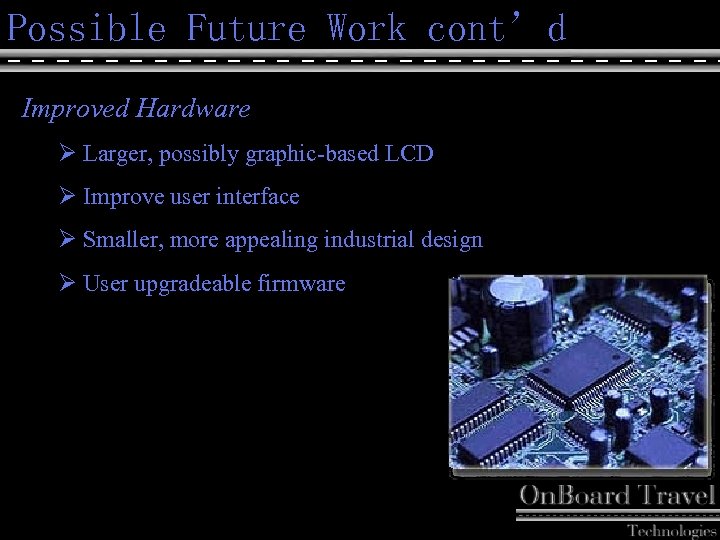 Possible Future Work cont’d Improved Hardware Ø Larger, possibly graphic-based LCD Ø Improve user