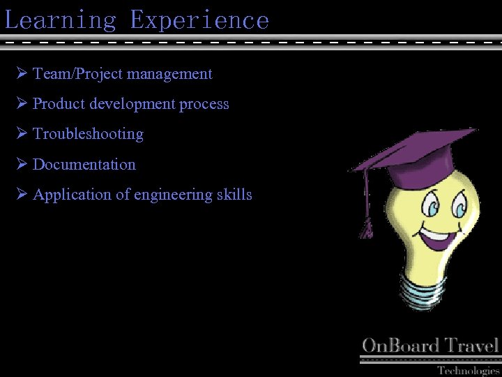 Learning Experience Ø Team/Project management Ø Product development process Ø Troubleshooting Ø Documentation Ø
