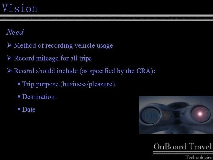 Vision Need Ø Method of recording vehicle usage Ø Record mileage for all trips