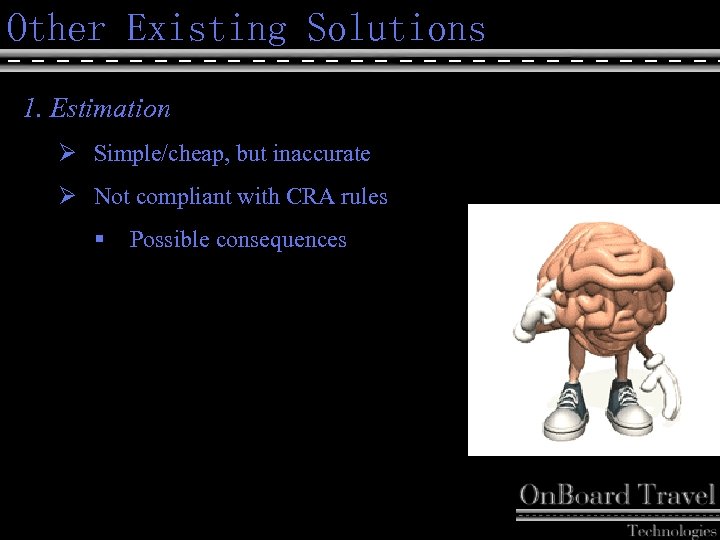 Other Existing Solutions 1. Estimation Ø Simple/cheap, but inaccurate Ø Not compliant with CRA