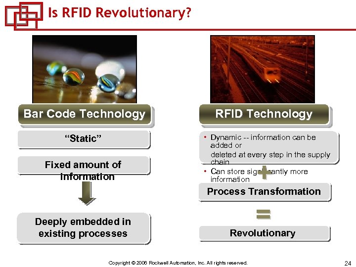 Is RFID Revolutionary? Bar Code Technology “Static” Fixed amount of information RFID Technology •