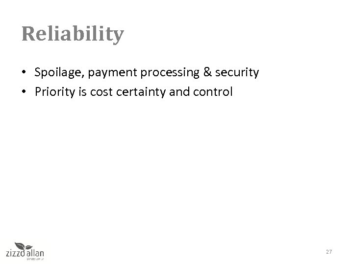 Reliability • Spoilage, payment processing & security • Priority is cost certainty and control