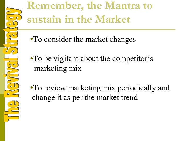 Remember, the Mantra to sustain in the Market • To consider the market changes