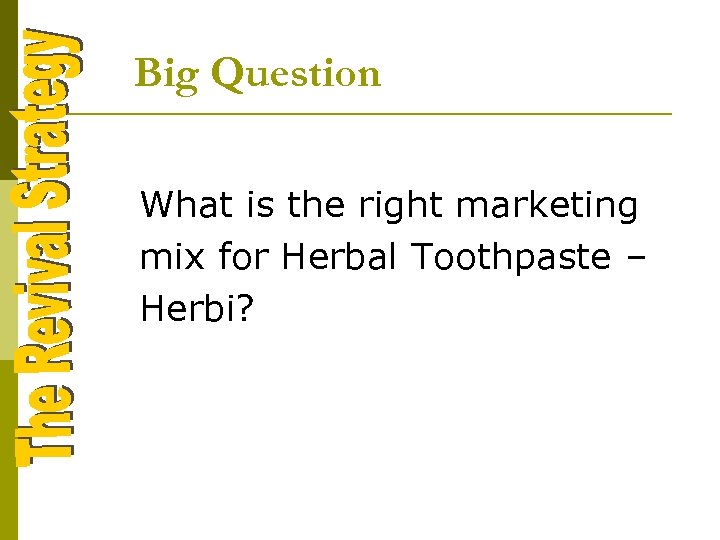 Big Question What is the right marketing mix for Herbal Toothpaste – Herbi? 